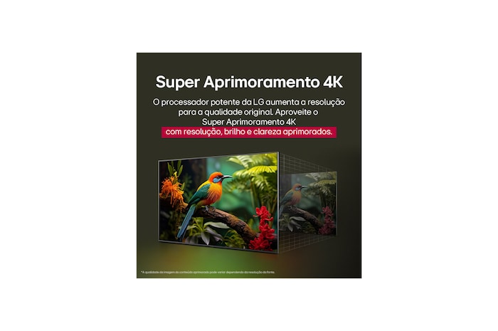 Comparação antes e depois de como o LG 4K Super Upscaling melhora a qualidade da imagem. Dois painéis mostrando a mesma imagem de um pássaro colorido pousado em um galho em uma floresta; o painel da direita está desbotado. O título fala sobre como o 4K Super Upscaling melhora a resolução, o brilho e a nitidez.