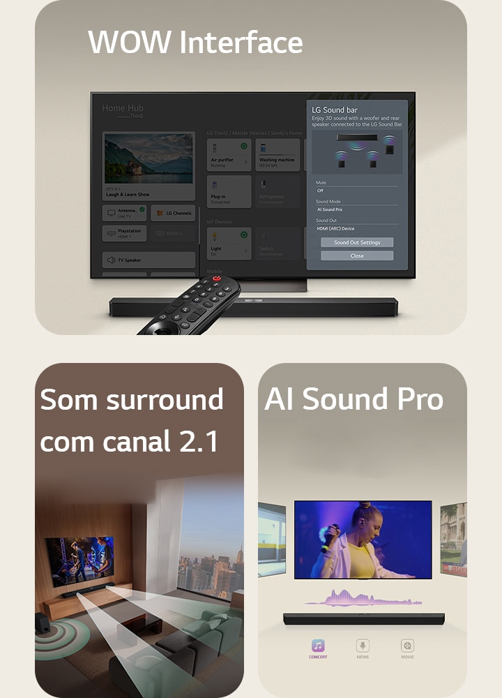 Um controle remoto da LG está apontando para uma LG TV com uma LG Soundbar abaixo. A LG TV está exibindo o menu da WOW Interface na tela.  A LG Soundbar, a LG TV e o subwoofer estão em uma sala de estar exibindo uma imagem na tela com uma performance musical sendo reproduzida. Duas ramificações de ondas sonoras brancas, feitas de gotículas, projetam-se da soundbar, enquanto um subwoofer cria um efeito sonoro a partir da parte inferior.  LG Soundbar com três telas de TV diferentes acima. Uma mostra um filme, outra mostra um concerto e a outra mostra uma transmissão de notícias. Abaixo da soundbar, há três ícones para mostrar cada gênero.