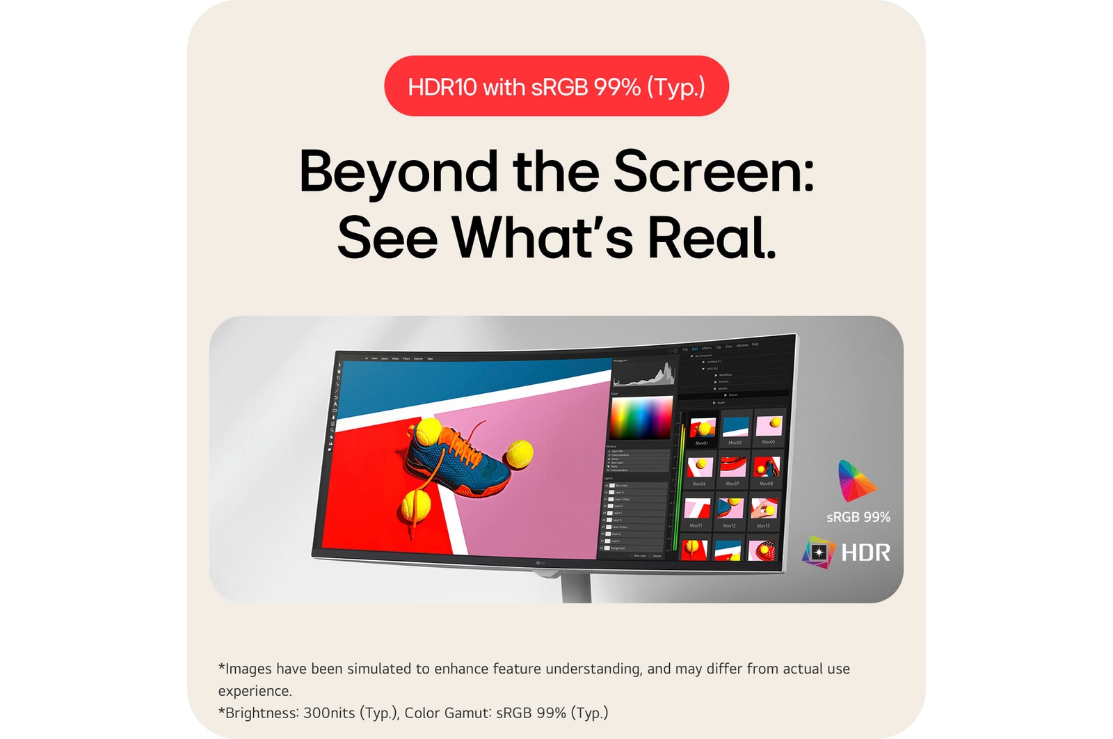 The LG Smart Monitor 34U601SA supports HDR10 and delivers amazing colours and enhanced image quality with sRGB 99% (Typ.).