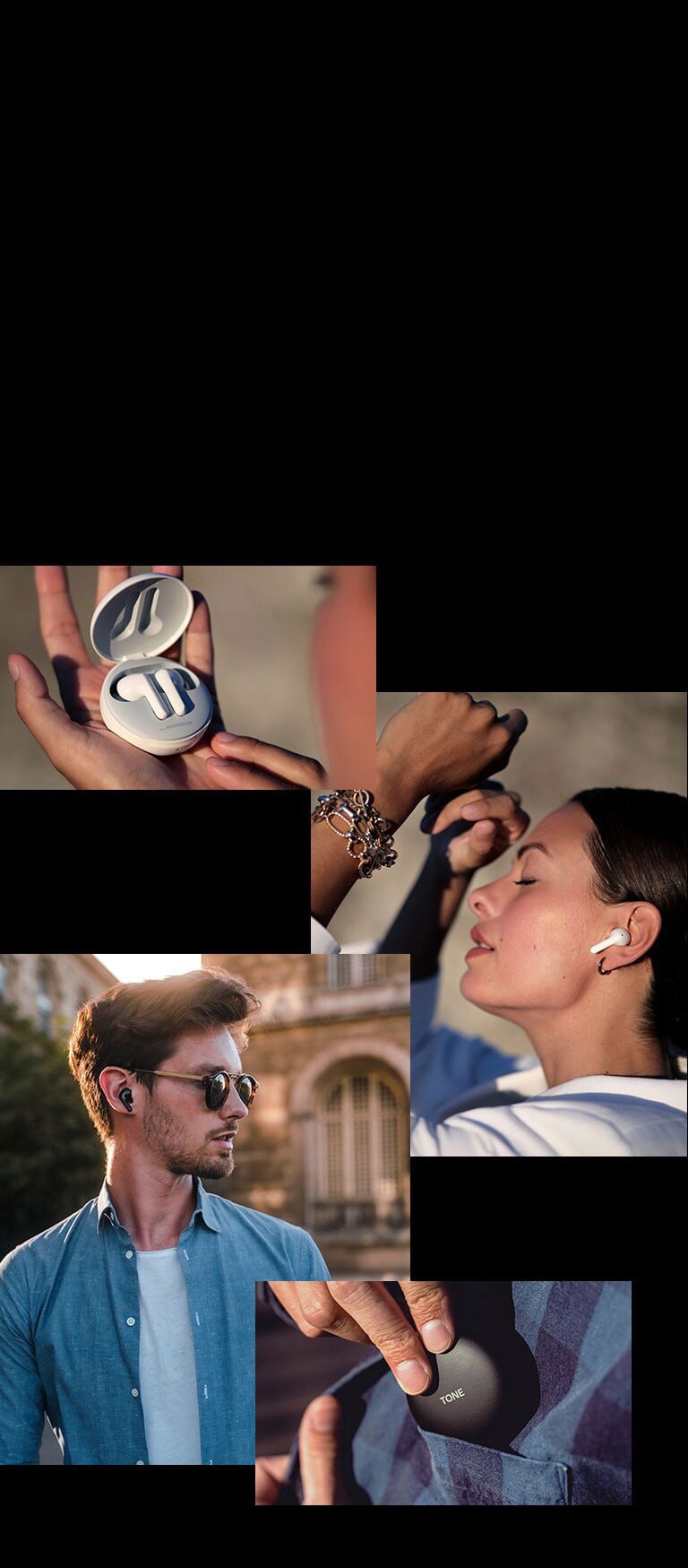 A man is wearing Tone free in his ear in the city. A woman looking at the earbuds while holding it on her hand. A woman is wearing TONE Free with her eyes closed. Close up of man's hand putting TONE Free inside the side pocket.