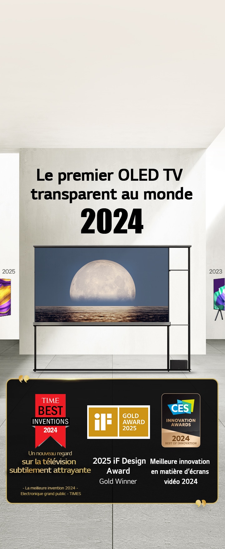 LG TV. Le titre indique : Le premier OLED TV transparent au monde 2024. Les citations du prix figurent près du LG Signature OLED T TV. Les meilleures inventions du Time 2024, une nouvelle approche de la télévision subtilement attrayante. 2025 : lauréat de l’iF design 2024 Best of Innovation in Video Displays from CES Innovation Awards (Meilleure innovation en matière d’écrans vidéo 2024).