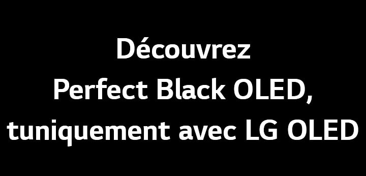 Le titre est le suivant : « Faites l’expérience des OLED Noirs parfaits, uniquement avec LG OLED ».