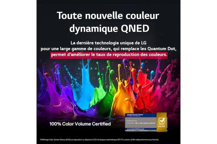 Des éclaboussures de peinture jaillissent du sol vers le haut dans des couleurs variées. Certification Intertrek indiquant que des tests indépendants ont été effectués, placée sous l’image. Le titre met en avant la nouvelle technologie exclusive de large gamme de couleurs de LG, qui vous permet d’afficher des couleurs éclatantes sur votre écran.