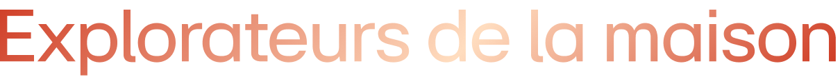 Explorateurs de la maison