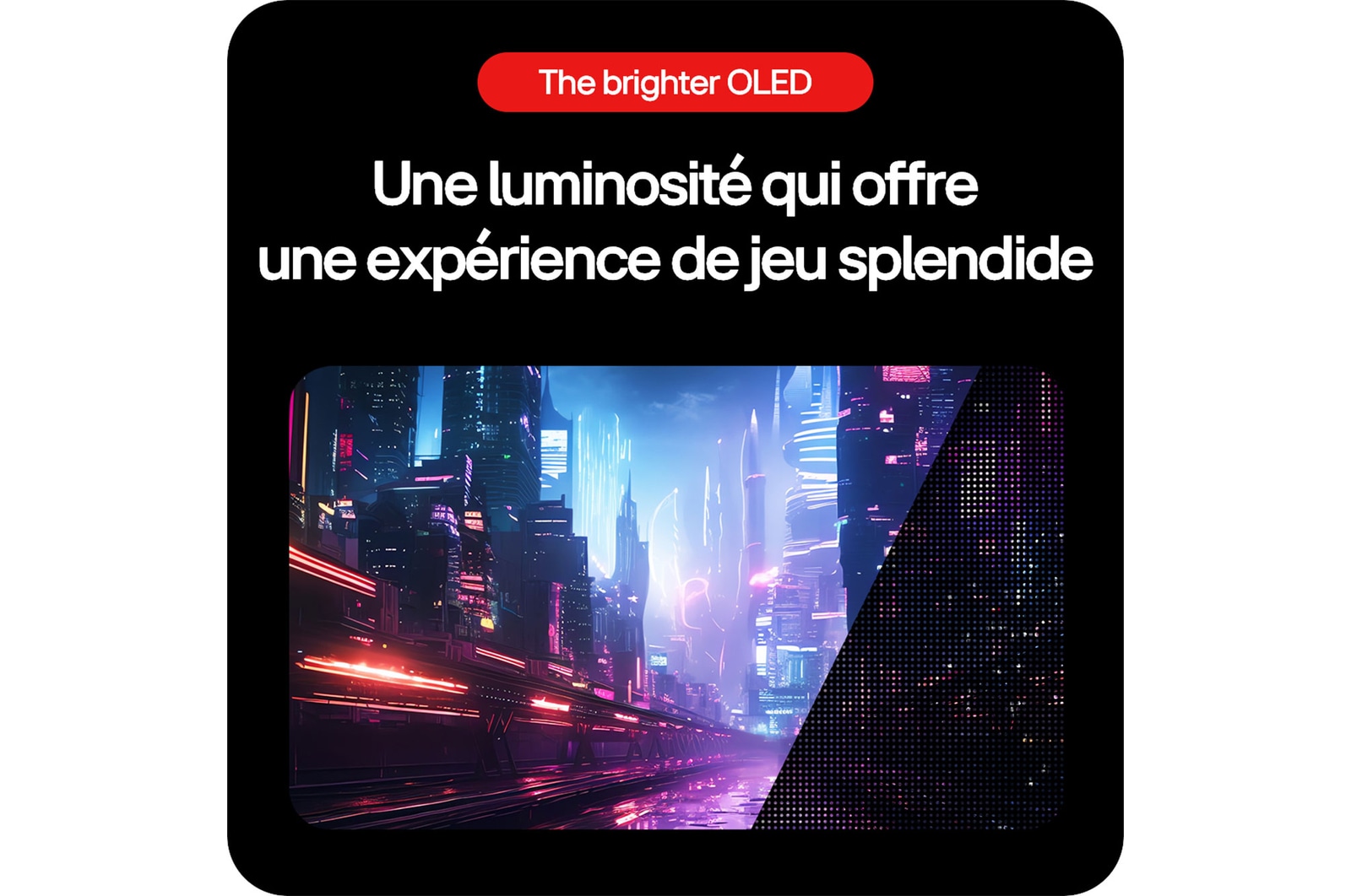Moniteur Gaming LG UltraGear 32GS95UE-B, offrant de la brillance pour un jeu magnifique grâce à une luminosité élevée et un contraste détaillé dans chaque scène.
