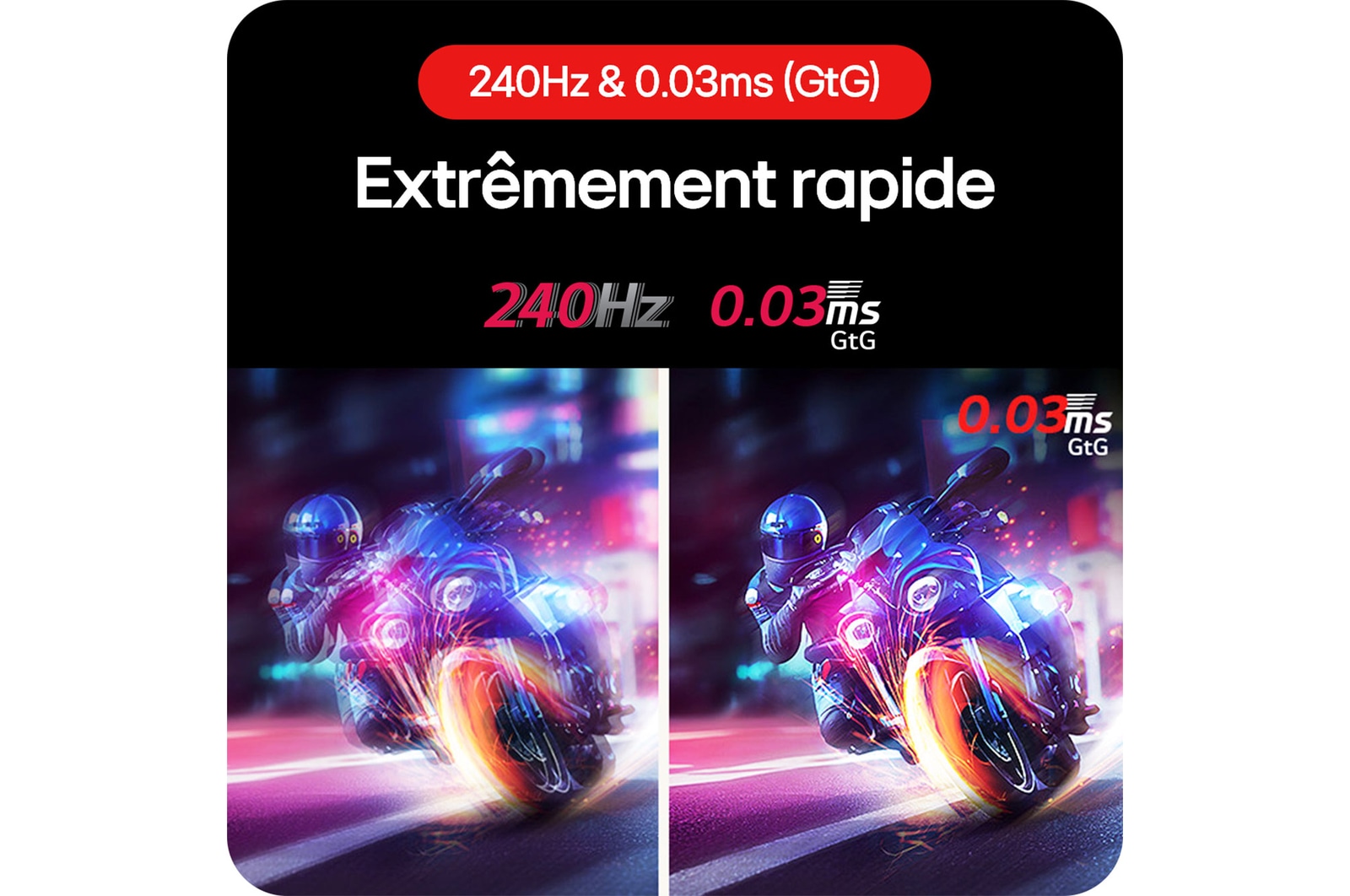 Moniteur Gaming LG UltraGear 45GS96QB assurant des mouvements ultra-rapides en jeu avec un taux de rafraîchissement de 240 Hz et un temps de réponse de 0.03 ms (GtG).