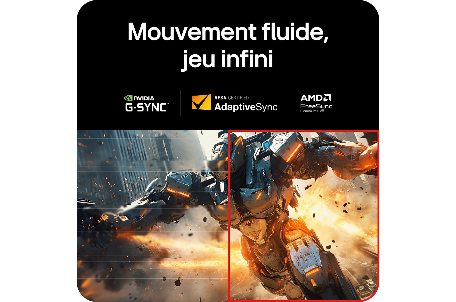 Moniteur LG 27GX790A assurant un mouvement fluide grâce à la prise en charge de NVIDIA G-SYNC Compatible, VESA AdaptiveSync et AMD FreeSync Premium Pro.