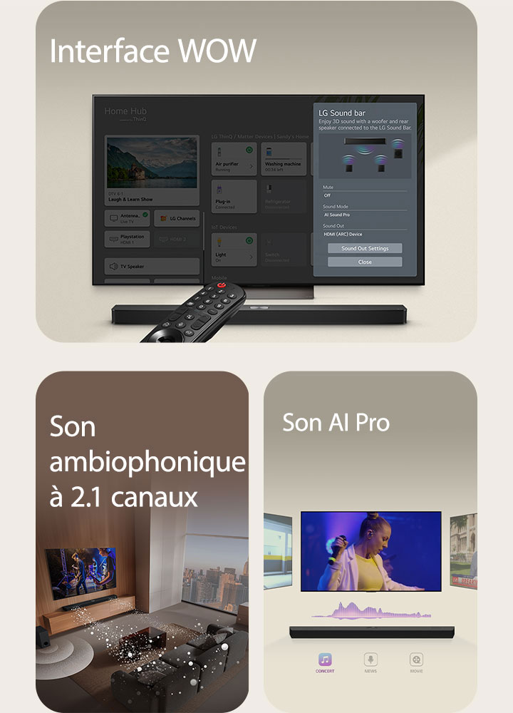 La télécommande de LG est dirigée vers un téléviseur de LG avec une barre de son LG en dessous. Le téléviseur de LG affiche le menu de l’interface WOW à l’écran.  La barre de son LG, le téléviseur de LG et le caisson de basses se trouvent dans un salon. Une performance musicale est diffusée à l’écran. Deux branches d’ondes sonores blanches composées de gouttelettes sont projetées à partir de la barre de son et un caisson de basses crée un effet sonore à partir du bas.  Barre de son LG avec trois écrans de télévision différents au-dessus d’elle. Un écran montre un film, l’autre un concert et le dernier un journal télévisé. Sous la barre de son, trois icônes indiquent chaque genre.