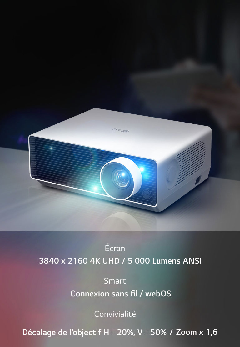 Écran : 3 840 x 2 160 4K UHD / 5 000 Lumens ANSI, Smart : Connexion sans fil / webOS, Convivialité : Décalage de l’objectif H ±20 %, V ±50 % / Zoom x 1,6