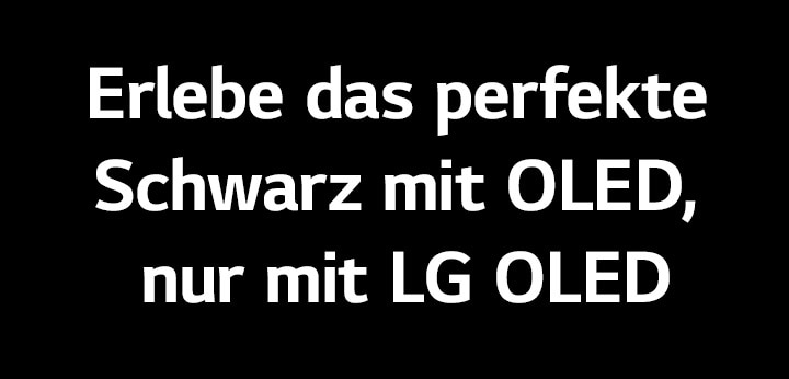 Der Titel lautet: „Erlebe OLEDs Perfektes Schwarz, nur mit LG OLED.“