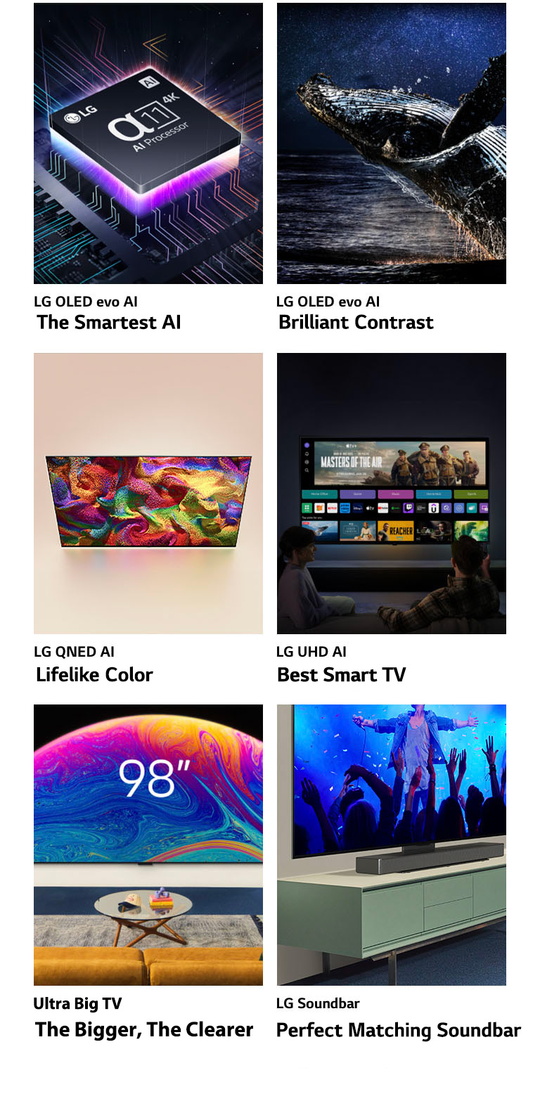 Sechs Eigenschaften in einzelnen Boxen. LG OLED evo The Smartest AI zeigt den LG alpha 11 Prozessor im Dunkeln auf einer Motherboard-Grafik. Er wird von unten mit lila Neonlicht angeleuchtet und es laufen bunte Neonlinien über das Bild. LG OLED evo Brilliant Contrast zeigt einen Wal, der in einer sternenklaren Nacht aus dem dunklen Meer springt. LG QNED Lifelike Color zeigt ein LG QNED TV, das ein lebendiges farbenfrohes Muster anzeigt. LG UHD Best Smart TV zeigt ein wandbefestigtes LG TV, vor dem zwei Personen sitzen. Auf dem Bildschirm sind eine Film-Miniaturansicht, Quick Cards und Logos der Streamingdienste zu sehen. Ultra Big TV The Bigger, The Clearer zeigt ein wandbefestigtes, 98 Zoll grosses LG TV in einem Wohnzimmer. Soundbar Perfect Matching Soundbar zeigt eine seitliche Nahaufnahme eines LG TV mit LG Soundbar und Ständer auf einem TV-Schrank.