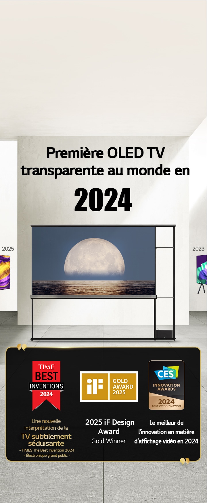 LG TV. Le titre indique : Première OLED TV transparente au monde en 2024. Citations de prix à côté de la TV OLED LG Signature T. Parmi les meilleures inventions de 2024 selon Time : une nouvelle approche de TV subtilement séduisante. Lauréate de l’iF Design Award Gold 2025. Meilleure innovation en 2024 dans les écrans vidéo des CES Innovation Awards.
