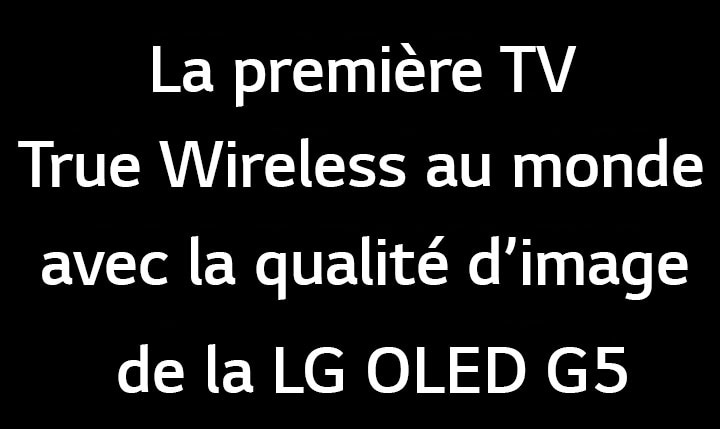 Le titre indique, la première TV True Wireless au monde avec la qualité d’image de la LG OLED G5.
