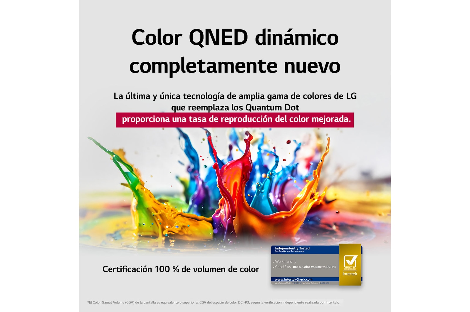 Splashes of paint burst from the floor up in diverse colors. Intertrek certificatioSalpicaduras de pintura de diversos colores irrumpen desde el suelo hacia arriba. Certificación de Intertrek para 100% de volumen de color para DCI-P3. El título habla de la nueva y exclusiva tecnología de amplia gama de colores de LG, que permite ver colores vivos en la pantalla.n for 100% Color Volume to DCI-P3. The title talks about LG’s new and unique wide color gamut technology that allows you to see vivid color on your screen.