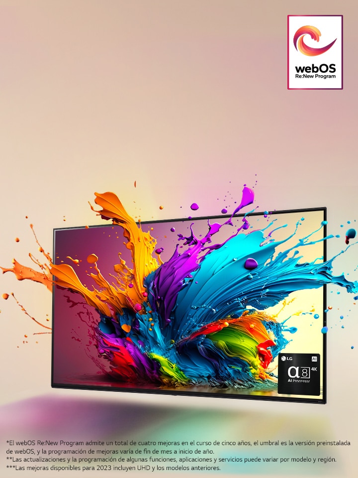 LG QNED TV contra un fondo rosado pálido. Gotas coloridas y olas de pintura salen disparadas de la pantalla y la luz crea sombras coloridas debajo. El procesador α8 con IA en la esquina inferior derecha de la pantalla del televisor.  El logotipo “programa webOS Re:New” está en la imagen. Aviso legal: *El webOS Re:New Program admite un total de cuatro mejoras en el curso de cinco años, el umbral es la versión preinstalada de webOS, y la programación de mejoras varía de fin de mes a inicio de año”. “Las actualizaciones y la programación de algunas funciones, aplicaciones y servicios puede variar por modelo y región”. “Las mejoras disponibles para 2023 incluyen UHD y los modelos anteriores”.