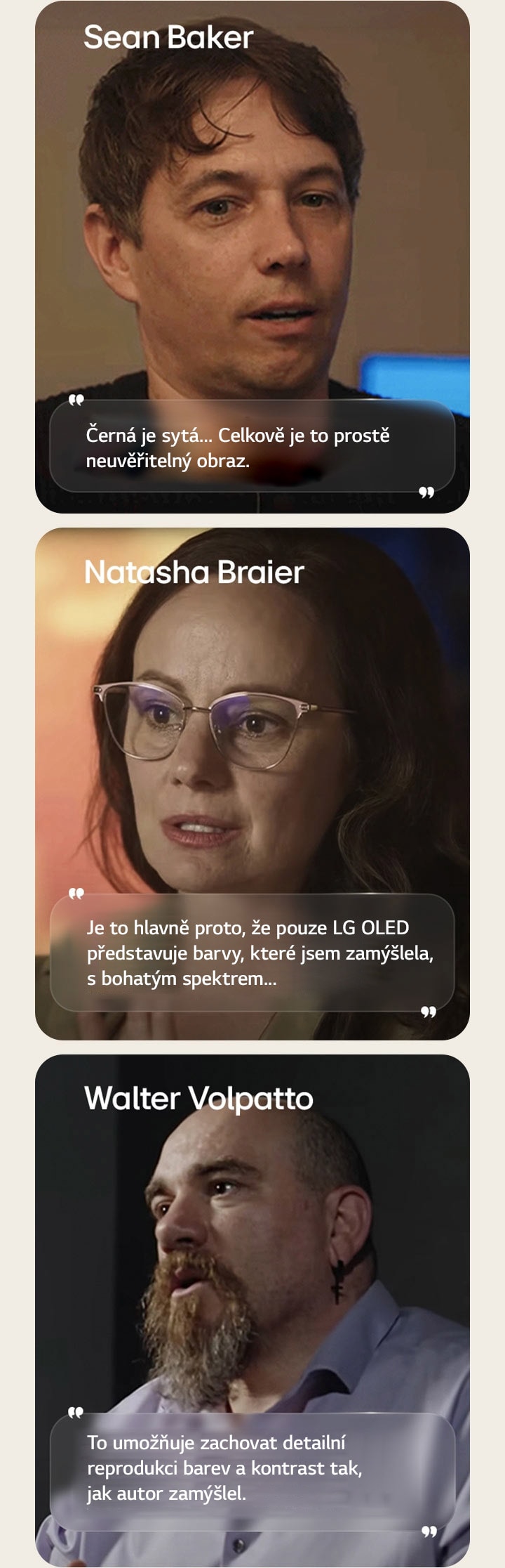 Rozhovor s režisérem Seanem Bakerem. Jeho citát je zvýrazněn. Černé barvy jsou velmi bohaté. Celkově je to prostě neuvěřitelný obraz.  Rozhovor s kameramankou Natashou Braierovou. Její citát je zvýrazněn. Je to hlavně proto, že pouze LG OLED představuje barvy, které jsem zamýšlela, s bohatým spektrem...  Rozhovor s kameramanem Walterem Volpattem. Jeho citát je zvýrazněn. To umožňuje zachovat detailní reprodukci barev a kontrast tak, jak autor zamýšlel.