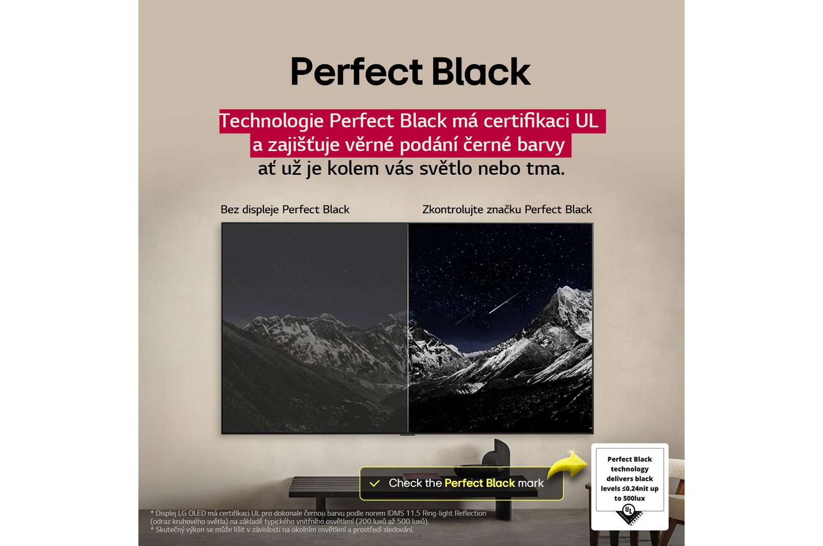 Obývací pokoj s televizorem LG OLED TV připevněným na stěně. Na televizoru je vidět horský masiv na pozadí temné večerní oblohy plné hvězd. Scéna rozdělená na dvě části demonstruje, jak technologie Perfect Black zajišťuje věrné podání černé barvy, ať už je kolem vás světlo nebo tma. Na jedné straně scény je tlumenější, šedší verze krajiny s popiskem „Matný displej“. Na druhé straně je obraz příjemnější a má větší dynamický rozsah černé a bílé. Nese označení Perfect Black. Viditelná je také certifikace loga, technologie Perfect Black zajišťuje úroveň černé barvy nižší nebo rovnou 0,24 nit až do 500 luxů. Po straně je textová bublina s nápisem Podívejte se na značku certifikace Perfect Black.