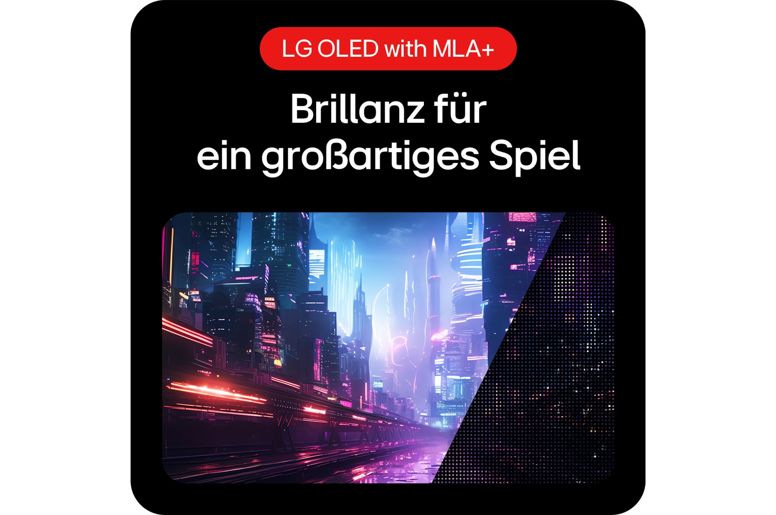 OLED mit MLA+ Technologie für Brillanz und herausragendes Gaming-Erlebnis.