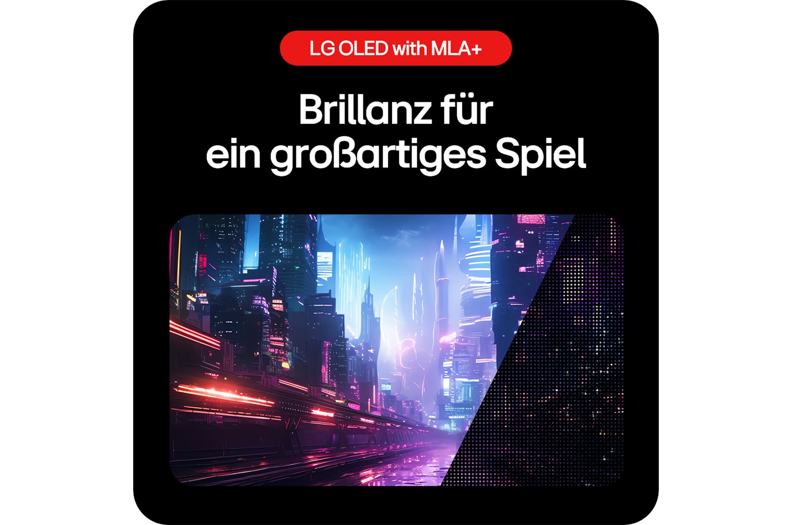 OLED mit MLA+ Technologie für Brillanz und herausragendes Gaming-Erlebnis.