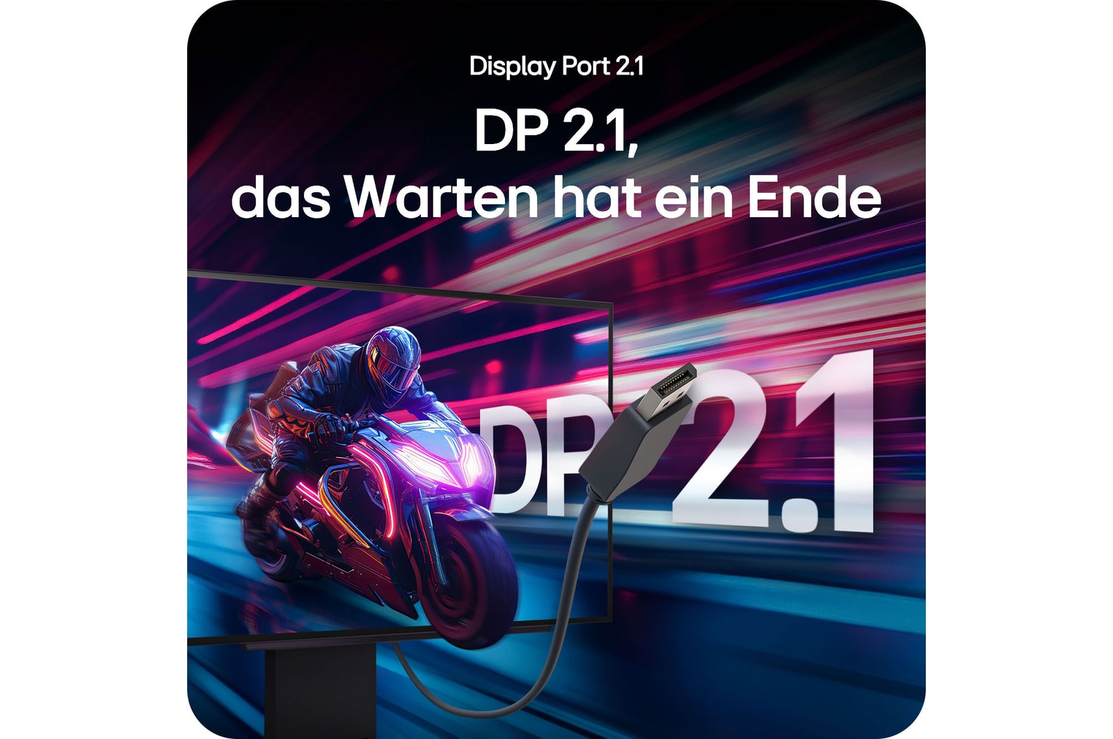 Next-Gen-Konnektivität mit DisplayPort 2.1 Unterstützung für schnelle, nahtlose Gaming-Bilder.