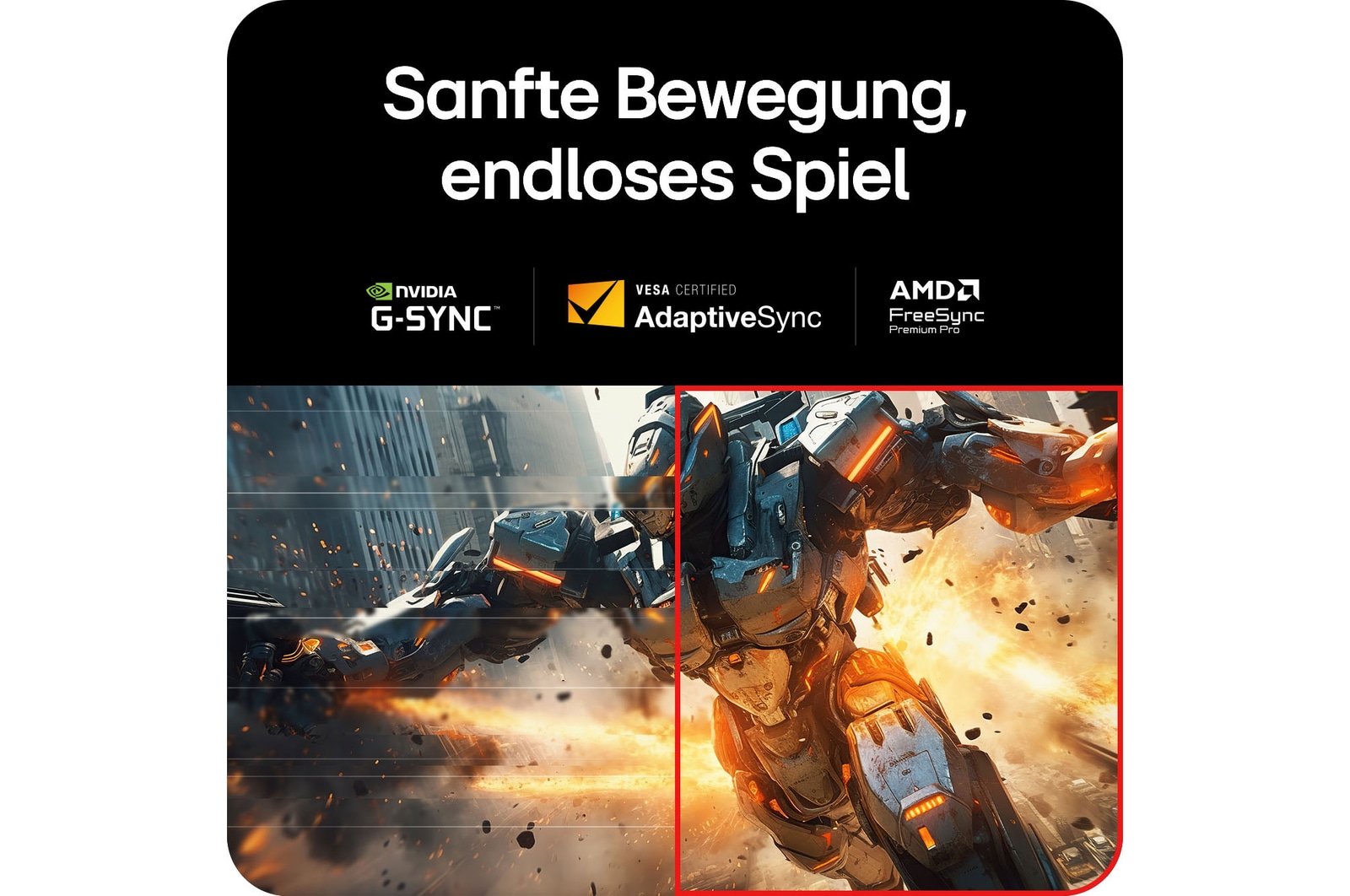 Flüssiges Gameplay dank NVIDIA G-SYNC, AMD FreeSync und VESA AdaptiveSync Kompatibilität.