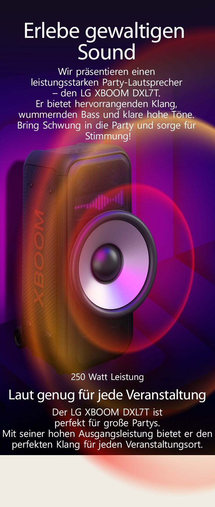 Der LG XBOOM DXL7T ist im unendlichen Raum zu sehen. An der Wand sind quadratische Klanggrafiken abgebildet. Der 8-Zoll-Subwoofer in der Mitte des Lautsprechers ist vergrößert dargestellt, um den herausragenden Klang von 250 W zu unterstreichen. Klangwellen kommen aus dem Subwoofer heraus. 	