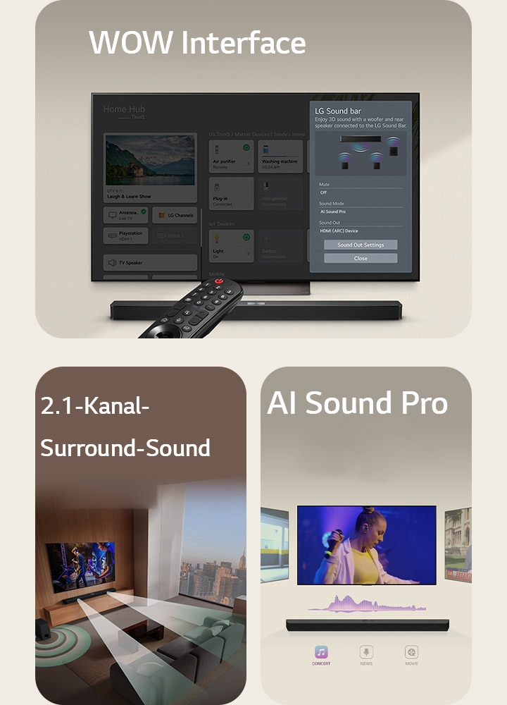 Die LG-Fernbedienung zeigt auf einen LG TV mit einer LG Soundbar darunter. Auf dem Bildschirm des LG TVs wird das WOW-INterface Menü angezeigt.  LG Soundbar, LG TV und Subwoofer stehen in einem Wohnzimmer und zeigen ein Bild auf dem Bildschirm, während eine Musikaufführung gespielt wird. Zwei Zweige weißer, aus Tröpfchen bestehender Schallwellen ragen aus der Soundbar und ein Subwoofer erzeugt einen Klangeffekt von unten.  LG Soundbar mit drei verschiedenen Fernsehern darüber. Einer zeigt einen Film, einer ein Konzert und der andere eine Nachrichtensendung. Unter der Soundbar befinden sich drei Symbole für jedes Genre.