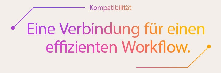 Kompatibilität | Eine Verbindung für einen effizienten Workflow.