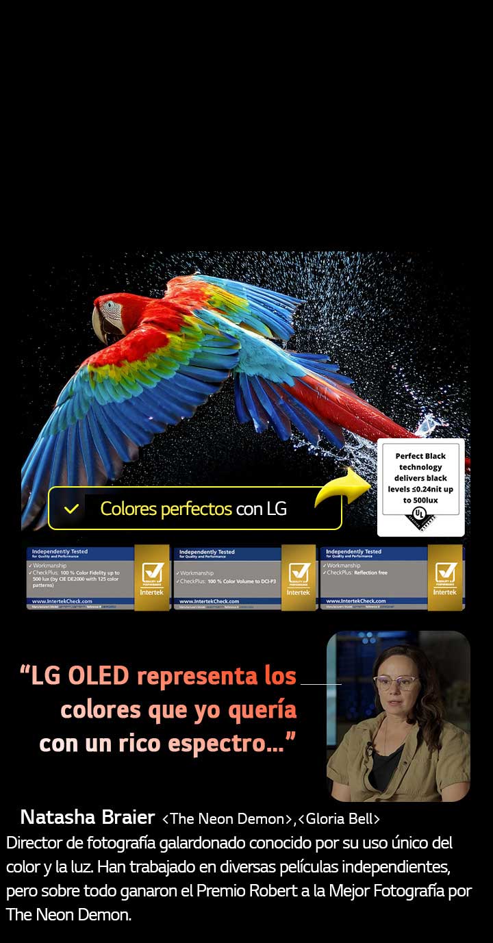 Un loro muy colorido en ultra alta definición ante un fondo negro. A su alrededor, se pueden ver una gotas de agua suspendidas en el aire. La imagen muestra como Perfect Color hace que cada una de las tonalidades del cuerpo del loro sea vibrante y vívida. El fondo oscuro con gotas de agua demuestra que la pantalla está libre de reflejos. Se pueden ver los diferentes logotipos de las certificaciones de UL y de Intertek. En referencia a que garantiza 100% Color Fidelity, 100% Color Volume y una pantalla libre de reflejos. También se puede leer el texto ”comprueba la certificación Perfect Color”.