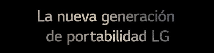 Una imagen que muestra el texto “La nueva generación de portabilidad LG”