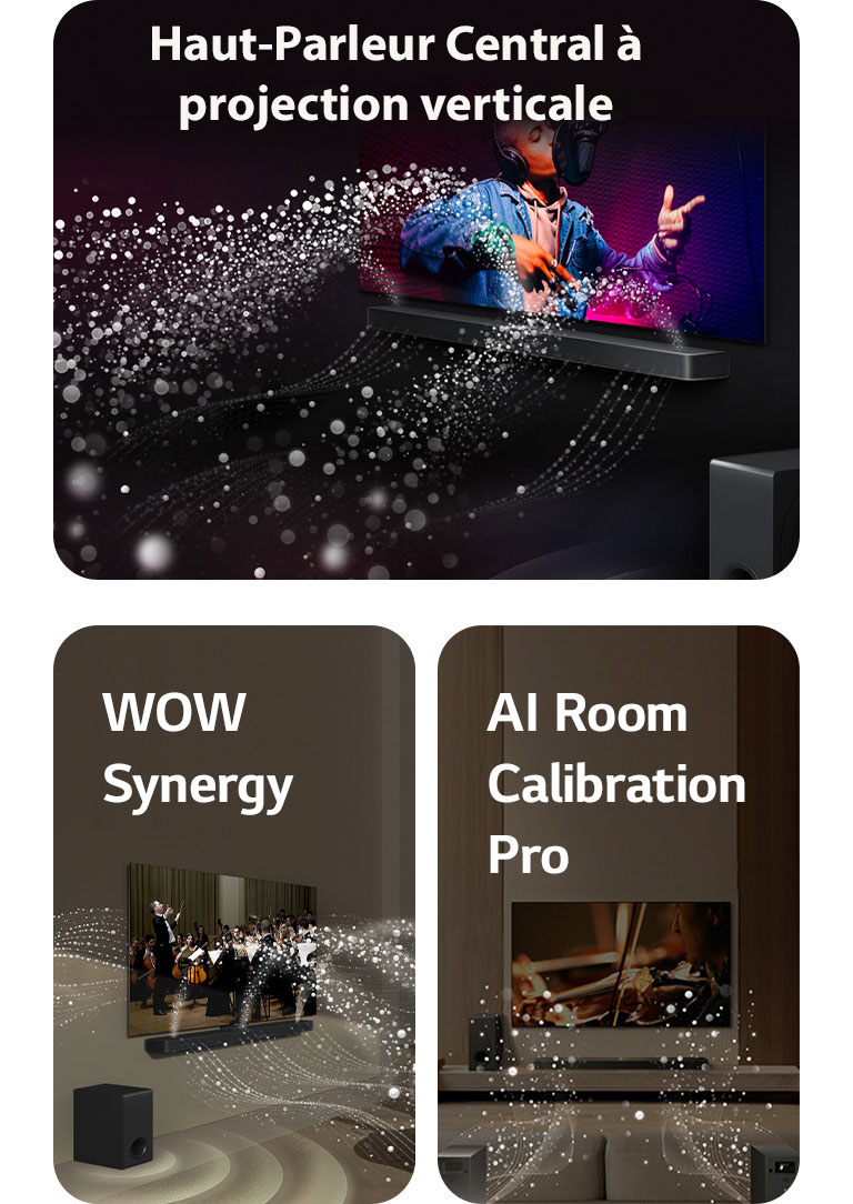 La LG TV et la LG Soundbar dans une pièce sombre, diffusant un concert. Des gouttelettes blanches représentant des ondes sonores sont projetées vers le haut et vers l'avant depuis la barre de son, alors que le caisson de basse crée un effet sonore partant du bas. LG TV et LG Soundbar à l’œuvre dans un séjour. Des vagues blanches de gouttelettes représentant des ondes sonores sont projetées vers le haut et vers l'avant depuis la barre de son et la TV, alors que le caisson de basse crée un effet sonore partant du bas. La LG TV, la LG Soundbar, les enceintes arrières et le caisson de basse sont positionnés dans un salon. Une grille apparaît au-dessus de la pièce, comme un scanner de la pièce. Des ondes sonores blanches constituées de gouttelettes illustrent les enceintes arrières et la barre de son jouant ensemble en harmonie.