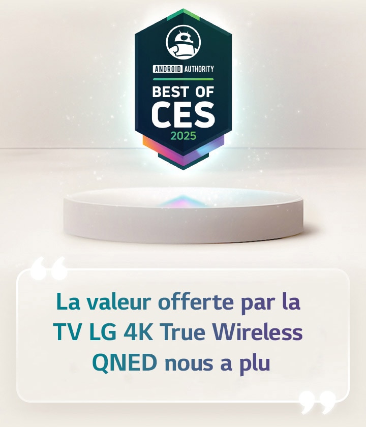 Une citation du meilleur du CES 2025 d’Android Authority flotte au-dessus d’un socle. Sur le côté, on voit une citation élargie d’Android Authority qui dit : la valeur offerte par la TV LG 4K True Wireless QNED nous a beaucoup plu.