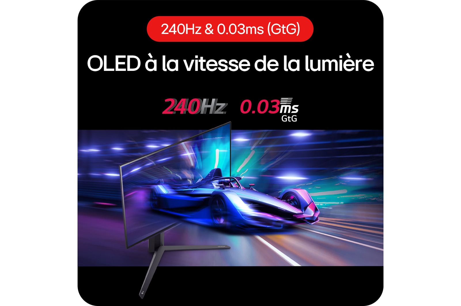 Moniteur Gaming LG UltraGear 27GS95QE-B assurant l'OLED à la vitesse de la lumière en jeu avec un taux de rafraîchissement de 240 Hz et un temps de réponse de 0.03 ms (GtG).