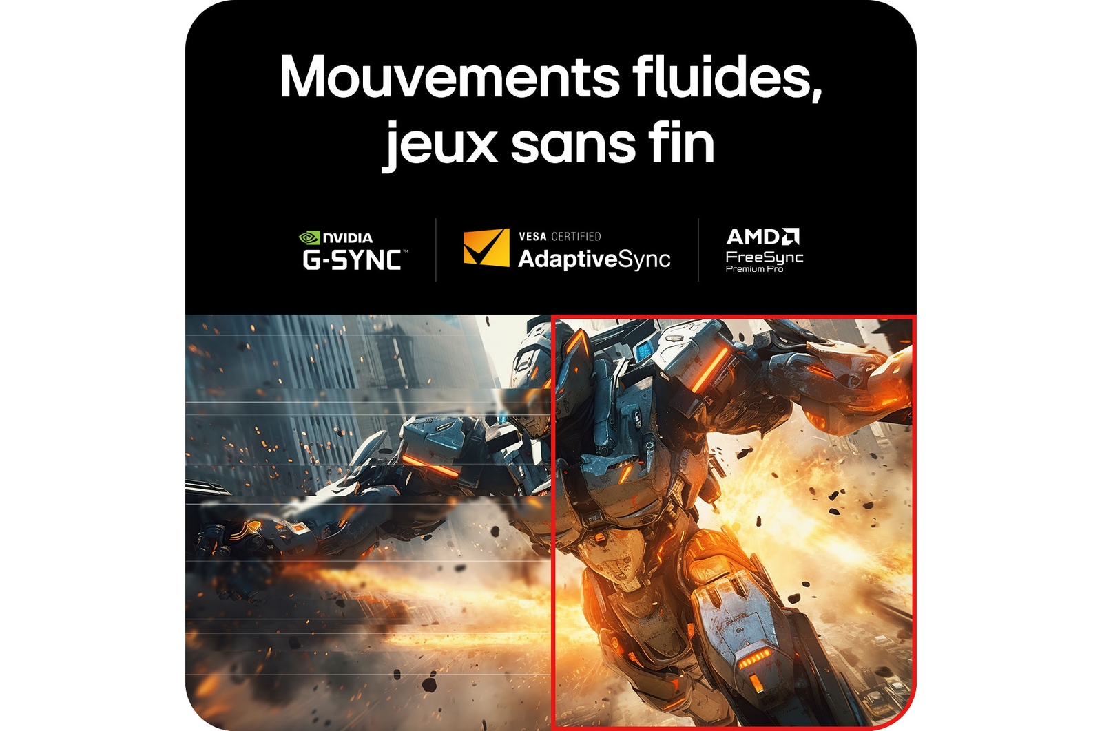 Moniteur LG 27GX790A assurant un mouvement fluide grâce à la prise en charge de NVIDIA G-SYNC Compatible, VESA AdaptiveSync et AMD FreeSync Premium Pro.