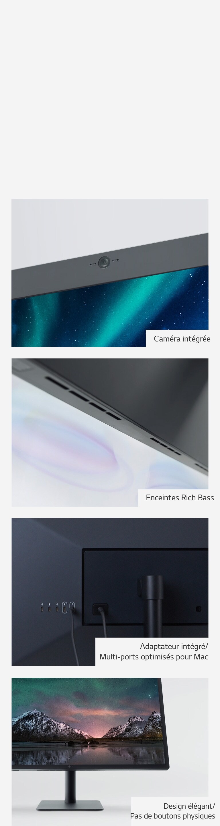 Zoom sur la caméra intégrée sur la face haute du moniteur 27MD5KL, zoom sur les enceintes Rich Bass situés sous les moniteurs LG UltraFine™, zoom sur l'adapteur intégré et les multi-ports optimisés pour Mac situés dans le dos des moniteurs LG UltraFine™, zoom sur le design élégant et sans boutons physiques des moniteurs LG UltraFine™