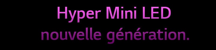 Hyper Mini LED nouvelle génération.	