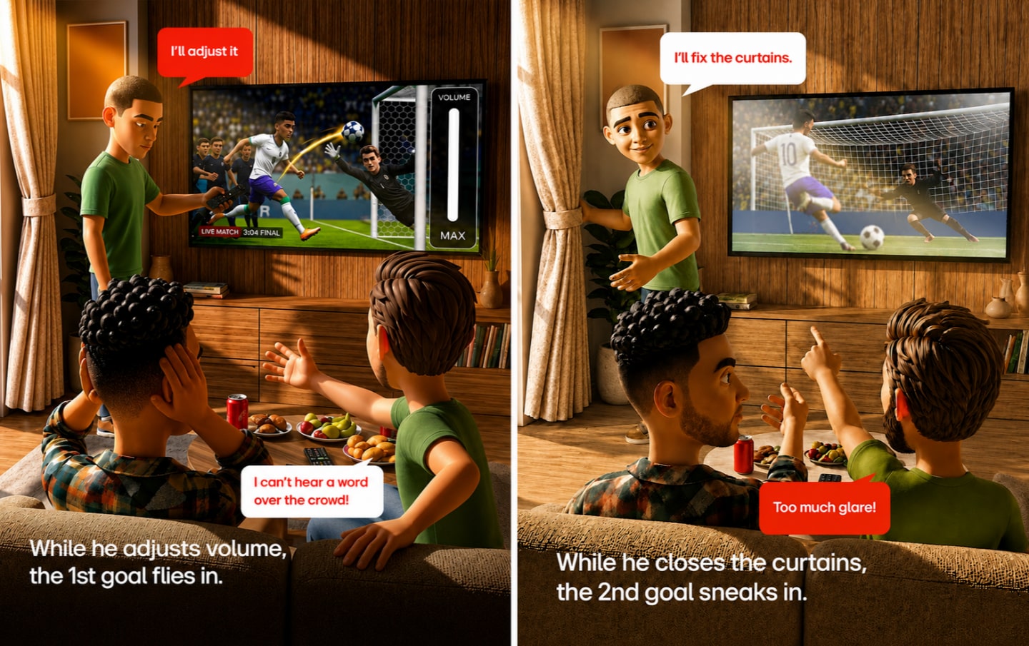 3D animated split-scene illustration. Left panel: A friend in a green shirt stands up and points a remote at the TV to raise the volume during a live football match. One friend on the sofa covers his ear, another gestures in frustration. Speech bubbles read: "I'll adjust it" and "I can't hear a word over the crowd!" Caption below: "While he adjusts volume, the 1st goal flies in." Right panel: The same friend stands by the window pulling the curtain closed to reduce glare on the TV screen. His two friends on the sofa react with pointed fingers and wide eyes. Speech bubbles read: "I'll fix the curtains." and "Too much glare!" Caption below: "While he closes the curtains, the 2nd goal sneaks in."