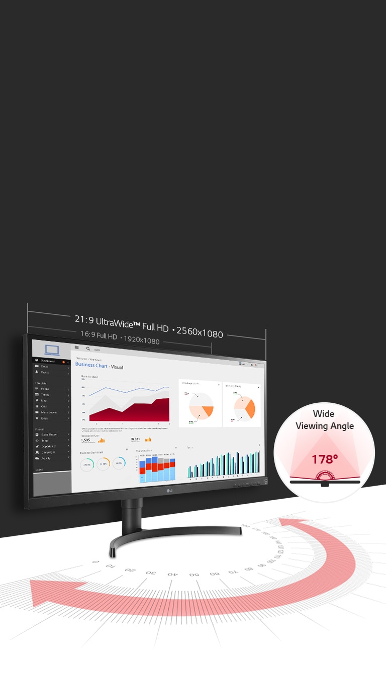 LG monitor offers Wide Viewing Angle 178̊ by IPS. And The 21:9 UltraWide™ Full HD resolution (2560x1080) offers 33% more screen space compared to 16:9 Full HD display.