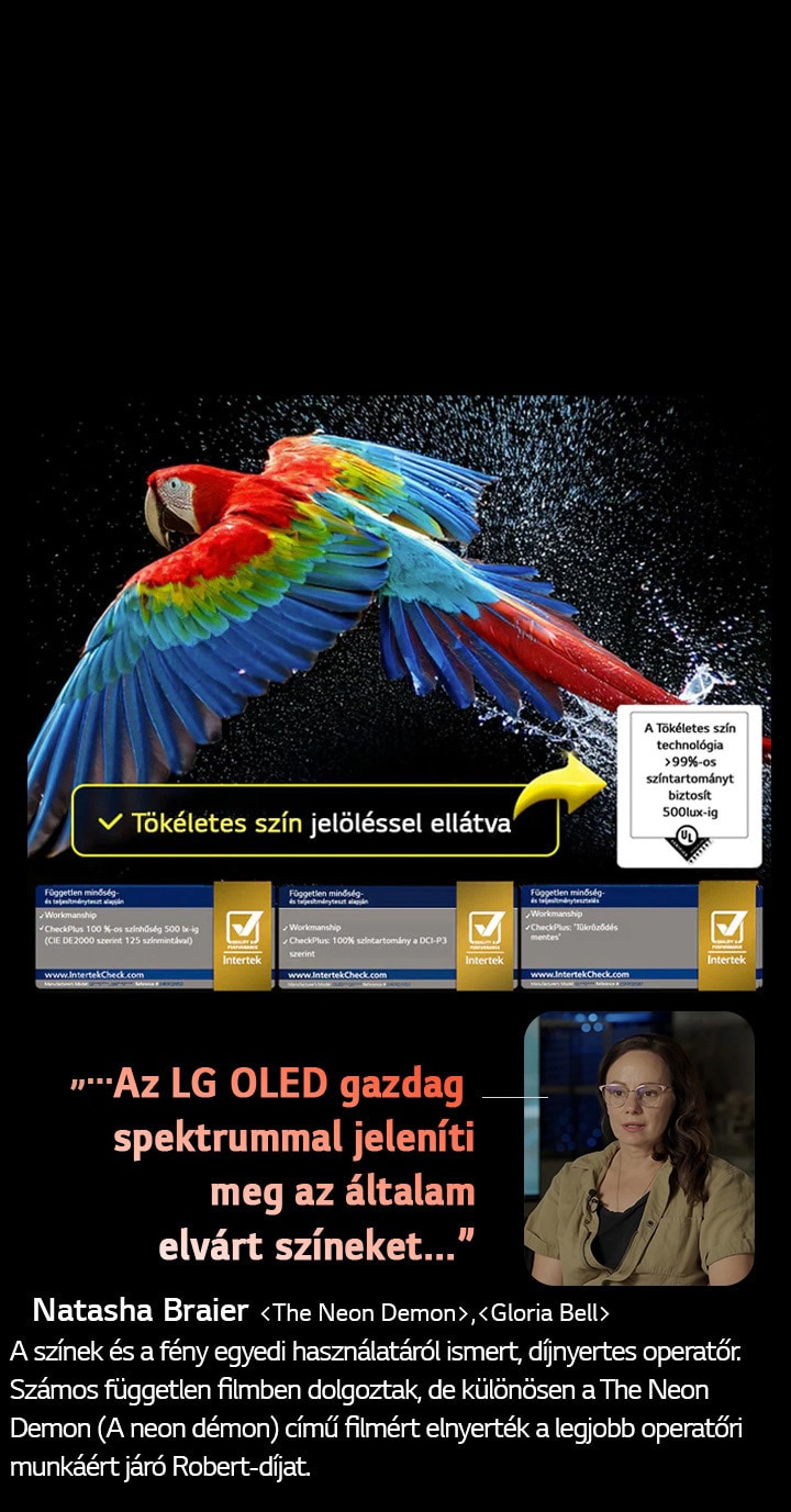 Színpompás papagáj ultra-nagy felbontásban fekete háttér előtt. Körülötte vízcseppek lebegnek a levegőben. A kép a Perfect Color technológiát mutatja be, hogy a papagáj testén minden színárnyalat mennyire vibráló és élénk. A sötét háttér a részletes vízfröccsenésekkel azt is kiemeli, hogy a képernyő tükröződésmentes. Különböző UL és Intertek tanúsítvány logók láthatók. Ezek a 100%-os színhűségre, a 100%-os színvolumenre és a tükröződésmentességre utalnak. Szöveg is látható: ellenőrizze a Perfect Color tanúsító védjegyet.