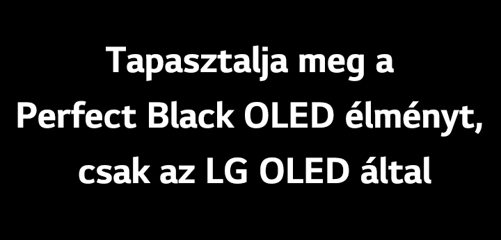 A cím így szól: Tapasztalja meg a Perfect Black OLED technológiát csak az LG OLED által.