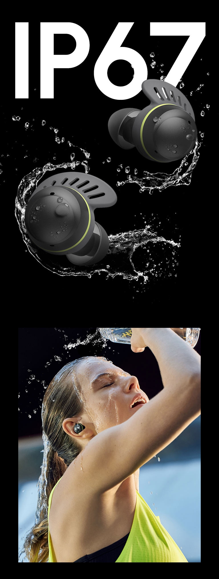 LG TONE-TF7Q TONE Free fit earbuds in front of text saying IP67. The earbuds are surrounded by water and water droplets.  A woman with her hair tied up is shown on the left, wearing a TONE Free fit product, pouring water on her face, and a man's hand washing the TONE Free fit earbuds with water is shown on the right.