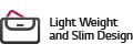 Light Weight and Slim Design