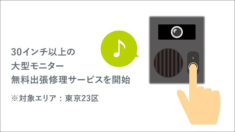 大型モニター(30インチ以上)<br> 都内23区内 訪問修理サービスの開始<br> (2022/2/1～)<br>1