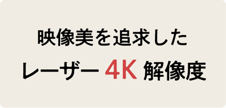 映像美を追求したレーザー4K解像度