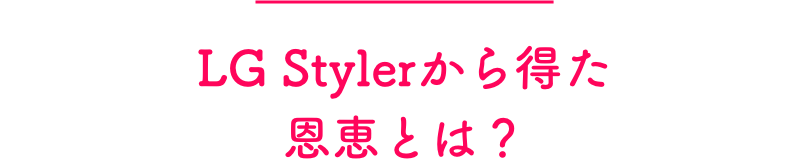 寺井さんは、店舗運営だけでなく、メディアを通して食や健康、美容などの情報も率先して発信している。そしてここ最近、そのベースとなる仕事場にLG Stylerを招き入れた。