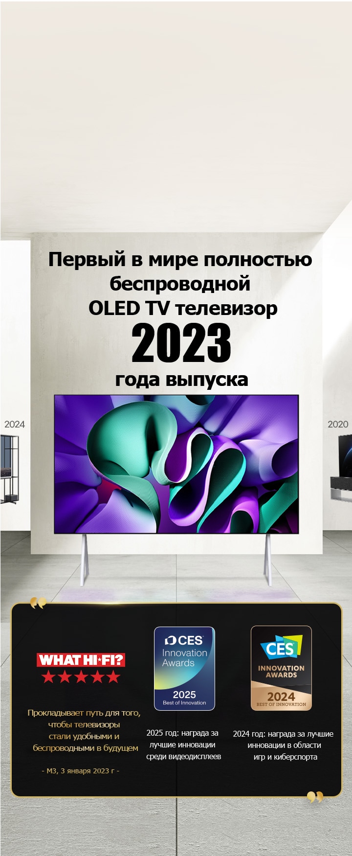 LG TV. Заголовок: «2023 год: первый в мире полностью беспроводной OLED TV». Цитаты посвященные наградам рядом с ним. What Hi-Fi: «Прокладывает путь для того, чтобы телевизоры стали удобными и беспроводными в будущем». 2025: Награда как лучшему за инновации среди видео дисплеев и 2024: награда как лучшему за инновации в области игр и киберспорта от CES Innovation Awards. 