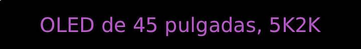 OLED de 45 pulgadas, 5K2K