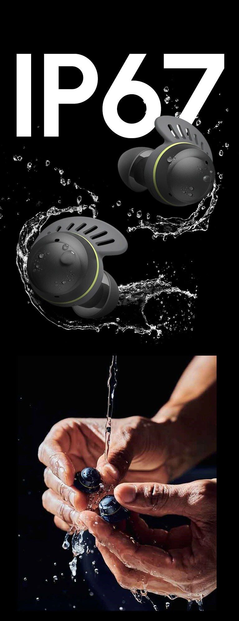 Audífonos TONE Free fit frente al texto que dice IP67. Los audífonos están rodeados de agua y gotitas de agua.  A la izquierda se muestra una mujer con el cabello recogido, usando un producto Tse agua en la cara, y a la derechONE Free fit, echándoa se muestra la mano de un hombre lavando los Audífonos TONE Free fit con agua.