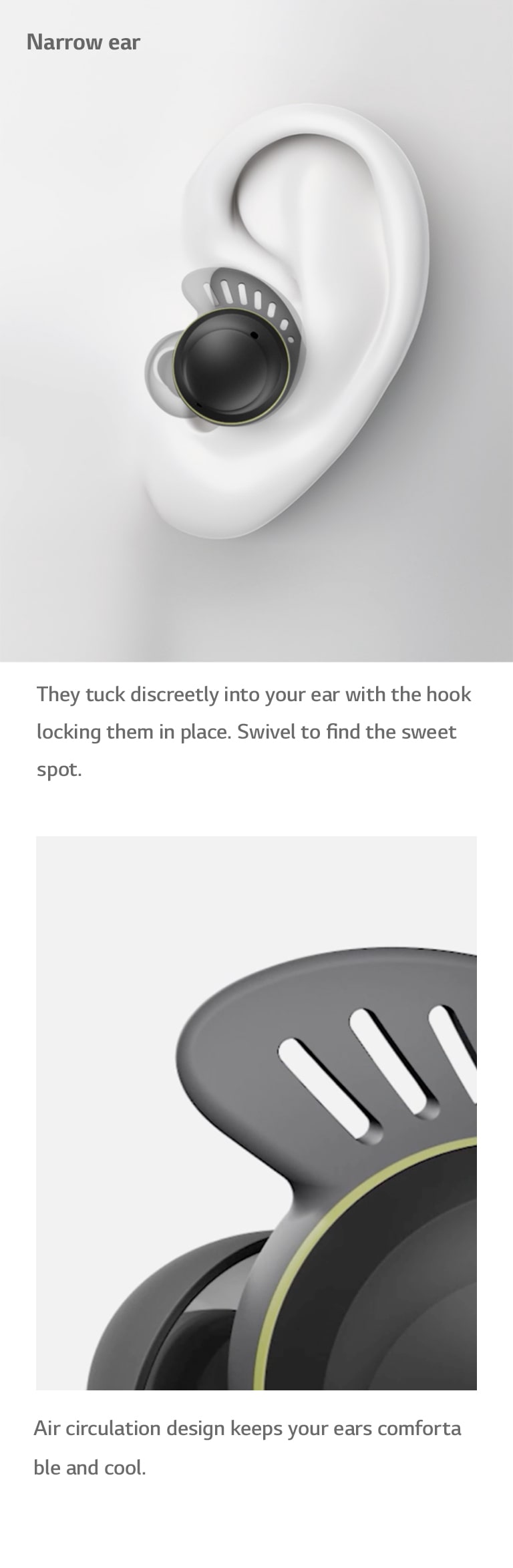 En el video de la izquierda, los audífonos se insertan en formas de oído promedio, anchas y estrechas. El video de la derecha muestra cómo el aire fluye a través de los agujeros en el gancho para la oreja, para una sensación agradable y refrescante.