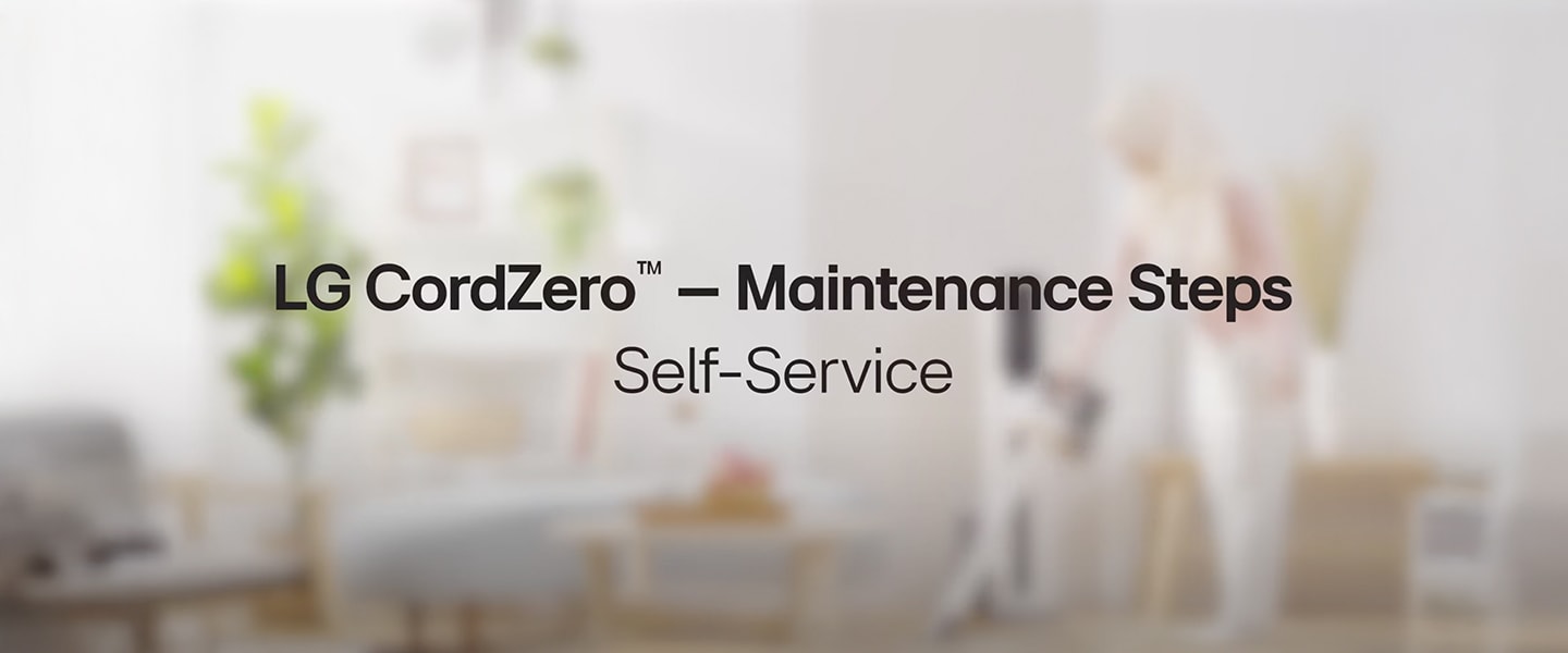 LG vacuum maintenance steps by/for self service care.	